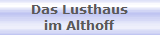 Das Lusthaus
im Althoff